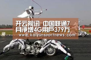 开云视讯_中国联通7月净增4G用户379万户净增固网用户27万户(图2) 开云品牌