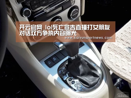 开云官网_lol死亡宣告直播打女朋友对话双方争执内容曝光